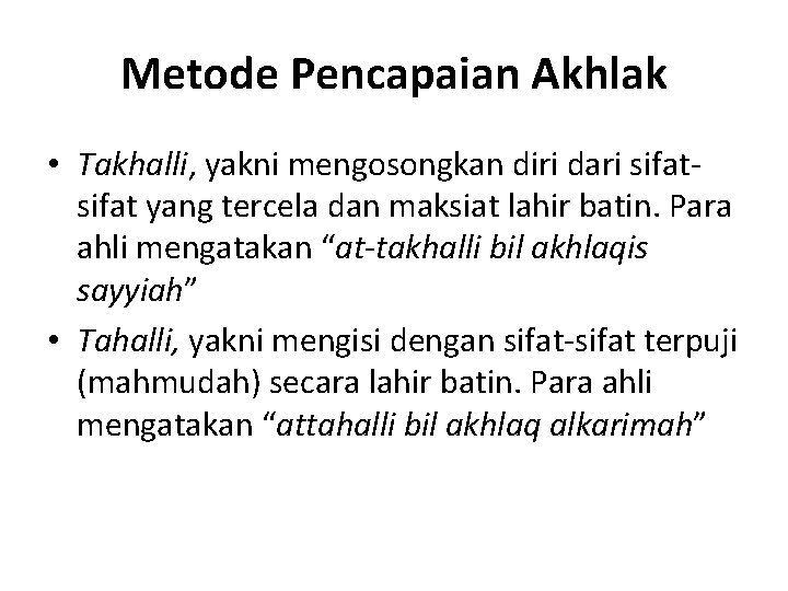 Metode Pencapaian Akhlak • Takhalli, yakni mengosongkan diri dari sifat yang tercela dan maksiat Metode Pencapaian Akhlak • Takhalli, yakni mengosongkan diri dari sifat yang tercela dan maksiat