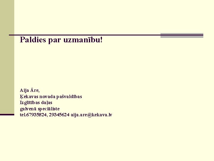 Paldies par uzmanību! Aija Āre, Ķekavas novada pašvaldības Izglītības daļas galvenā speciāliste tel. 67935824,