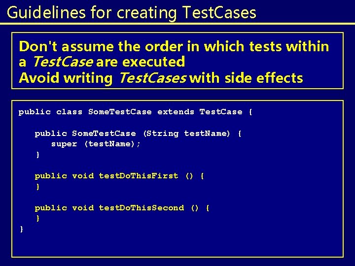 Guidelines for creating Test. Cases Don't assume the order in which tests within a Guidelines for creating Test. Cases Don't assume the order in which tests within a