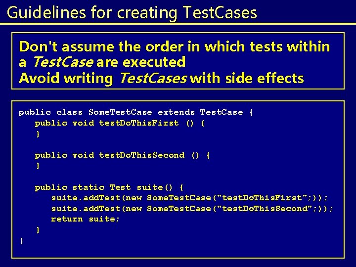 Guidelines for creating Test. Cases Don't assume the order in which tests within a Guidelines for creating Test. Cases Don't assume the order in which tests within a
