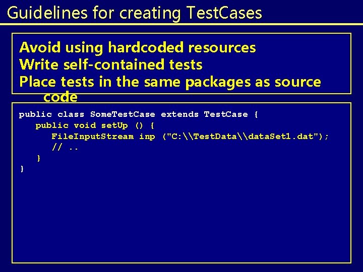 Guidelines for creating Test. Cases Avoid using hardcoded resources Write self-contained tests Place tests Guidelines for creating Test. Cases Avoid using hardcoded resources Write self-contained tests Place tests