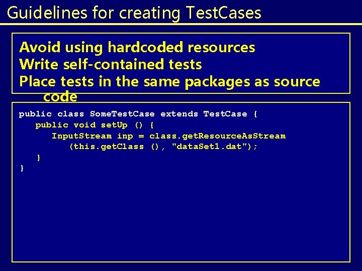 Guidelines for creating Test. Cases Avoid using hardcoded resources Write self-contained tests Place tests Guidelines for creating Test. Cases Avoid using hardcoded resources Write self-contained tests Place tests