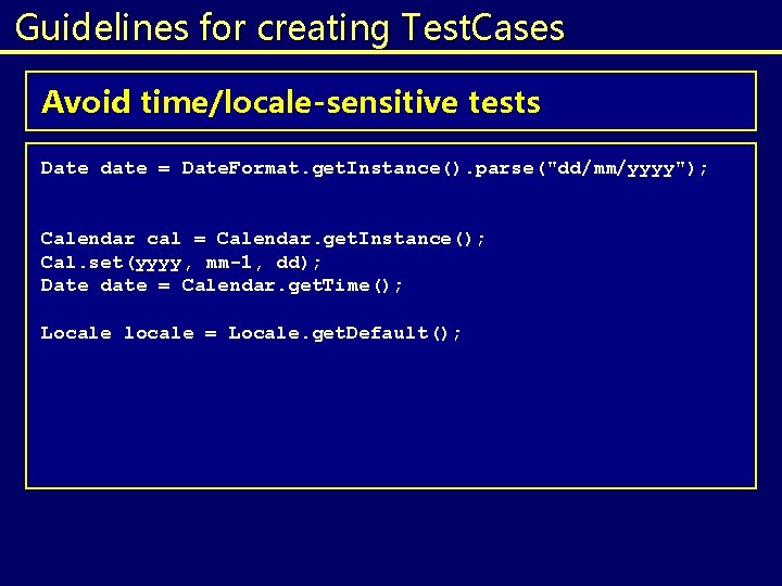 Guidelines for creating Test. Cases Avoid time/locale-sensitive tests Date date = Date. Format. get. Guidelines for creating Test. Cases Avoid time/locale-sensitive tests Date date = Date. Format. get.