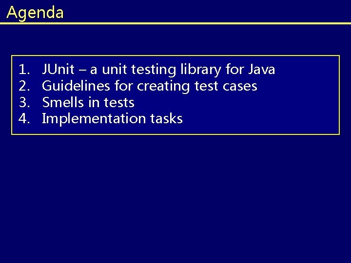 Agenda 1. 2. 3. 4. JUnit – a unit testing library for Java Guidelines Agenda 1. 2. 3. 4. JUnit – a unit testing library for Java Guidelines