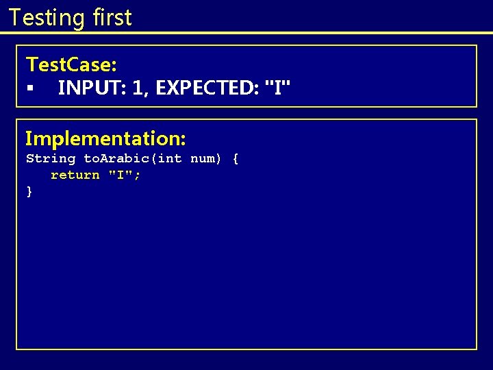 Testing first Test. Case: § INPUT: 1, EXPECTED: "I" Implementation: String to. Arabic(int num) Testing first Test. Case: § INPUT: 1, EXPECTED: "I" Implementation: String to. Arabic(int num)