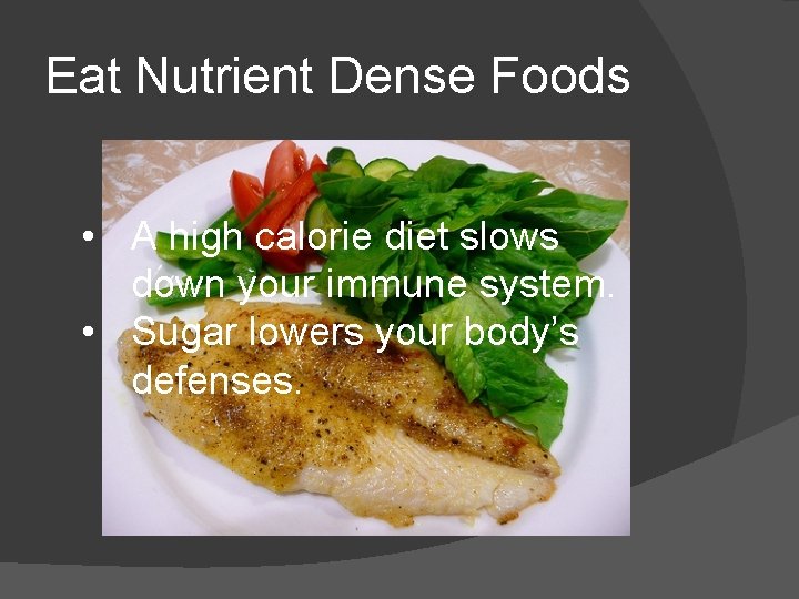 Eat Nutrient Dense Foods • A high calorie diet slows down your immune system.
