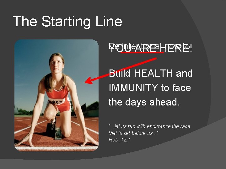 The Starting Line Be intentional now to YOU ARE HERE! Build HEALTH and IMMUNITY