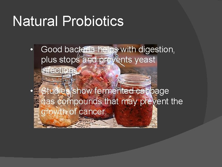 Natural Probiotics • Good bacteria helps with digestion, plus stops and prevents yeast infections.