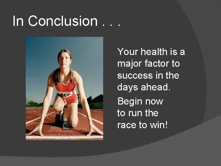 In Conclusion. . . Your health is a major factor to success in the