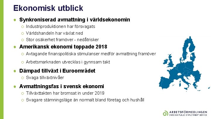 Ekonomisk utblick ● Synkroniserad avmattning i världsekonomin o Industriproduktionen har försvagats o Världshandeln har