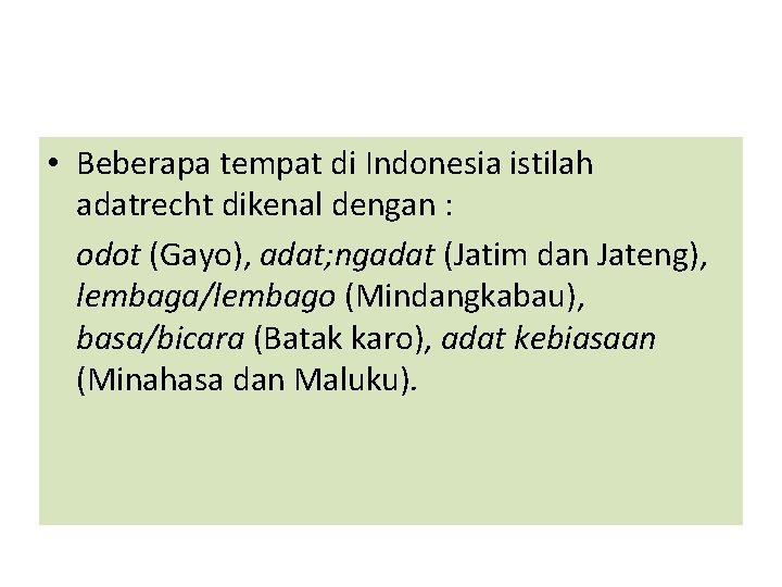 • Beberapa tempat di Indonesia istilah adatrecht dikenal dengan : odot (Gayo), adat;