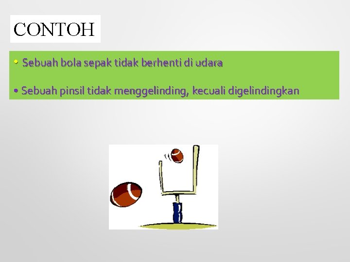 CONTOH • Sebuah bola sepak tidak berhenti di udara • Sebuah pinsil tidak menggelinding,