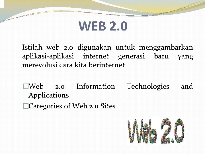 WEB 2. 0 Istilah web 2. 0 digunakan untuk menggambarkan aplikasi-aplikasi internet generasi baru