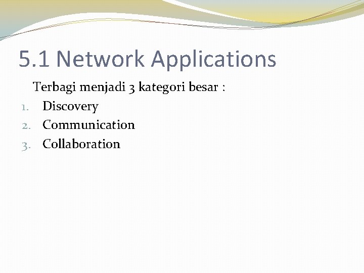 5. 1 Network Applications Terbagi menjadi 3 kategori besar : 1. Discovery 2. Communication