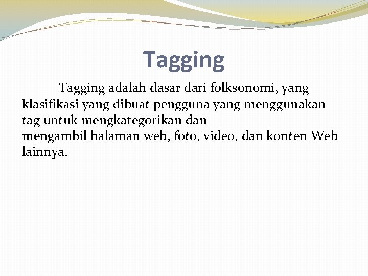 Tagging adalah dasar dari folksonomi, yang klasifikasi yang dibuat pengguna yang menggunakan tag untuk