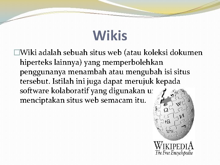 Wikis �Wiki adalah sebuah situs web (atau koleksi dokumen hiperteks lainnya) yang memperbolehkan penggunanya