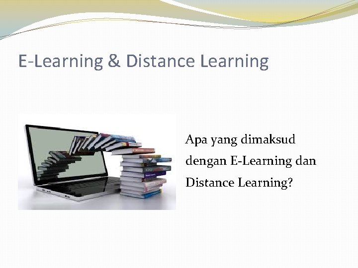E-Learning & Distance Learning Apa yang dimaksud dengan E-Learning dan Distance Learning? 