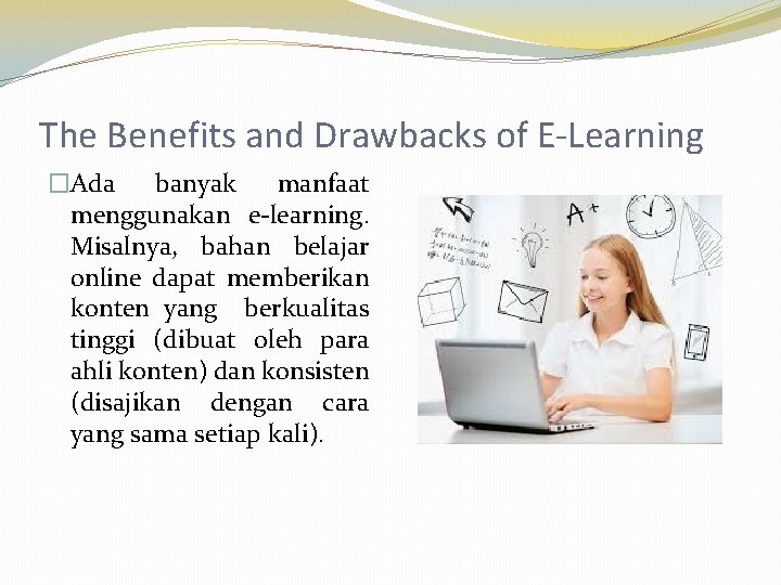 The Benefits and Drawbacks of E-Learning �Ada banyak manfaat menggunakan e-learning. Misalnya, bahan belajar