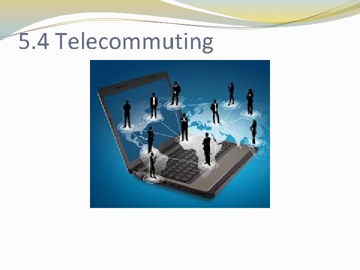 5. 4 Telecommuting 