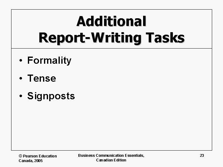 Additional Report-Writing Tasks • Formality • Tense • Signposts © Pearson Education Canada, 2005
