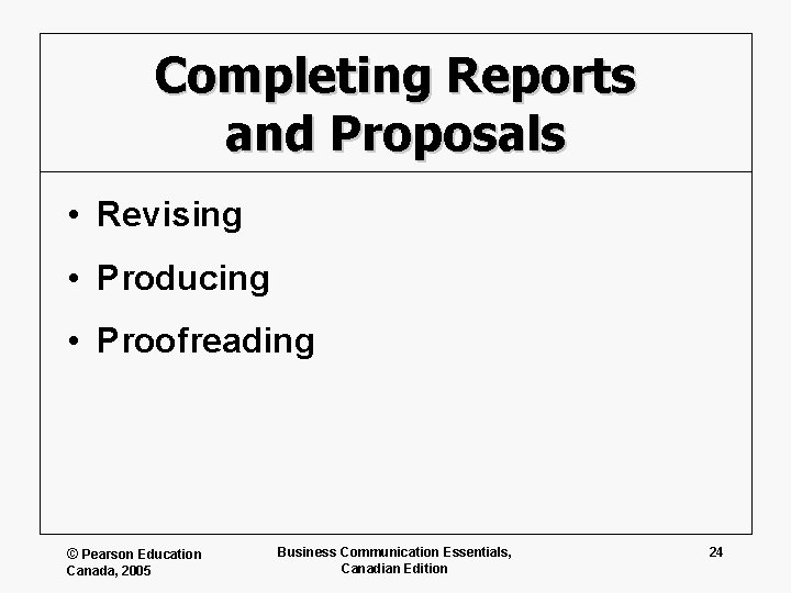 Completing Reports and Proposals • Revising • Producing • Proofreading © Pearson Education Canada,