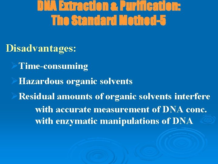 DNA Extraction & Purification: The Standard Method-5 Disadvantages: ØTime-consuming ØHazardous organic solvents ØResidual amounts