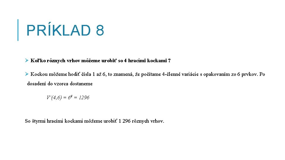 PRÍKLAD 8 Ø Koľko rôznych vrhov môžeme urobiť so 4 hracími kockami ? Ø