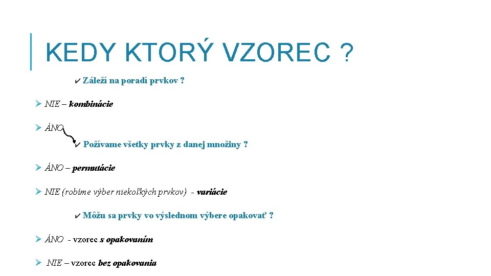 KEDY KTORÝ VZOREC ? ✔ Záleží na poradí prvkov ? Ø NIE – kombinácie