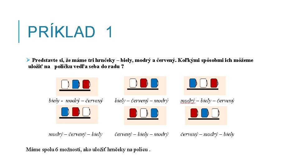 PRÍKLAD 1 Ø Predstavte si, že máme tri hrnčeky – biely, modrý a červený.