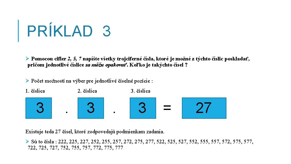 PRÍKLAD 3 Ø Pomocou cifier 2, 5, 7 napíšte všetky trojciferné čísla, ktoré je
