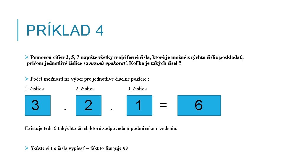 PRÍKLAD 4 Ø Pomocou cifier 2, 5, 7 napíšte všetky trojciferné čísla, ktoré je
