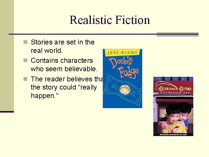 Realistic Fiction n Stories are set in the real world. n Contains characters who
