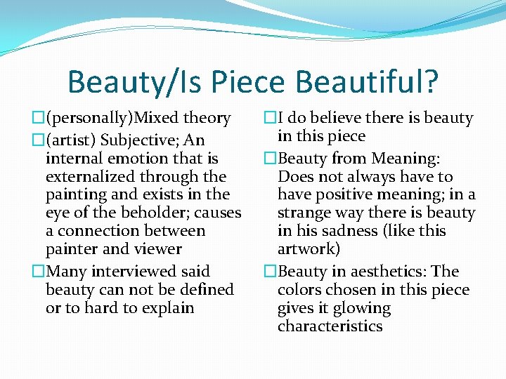 Beauty/Is Piece Beautiful? �(personally)Mixed theory �(artist) Subjective; An internal emotion that is externalized through
