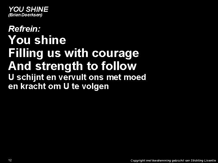 YOU SHINE (Brian Doerksen) Refrein: You shine Filling us with courage And strength to