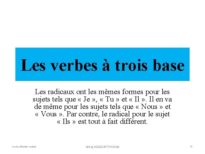 Les verbes à trois base Les radicaux ont les mêmes formes pour les sujets