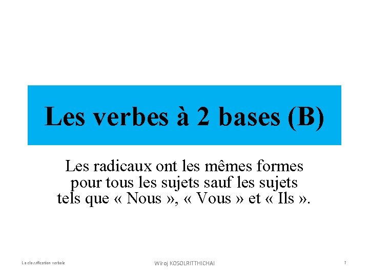 Les verbes à 2 bases (B) Les radicaux ont les mêmes formes pour tous
