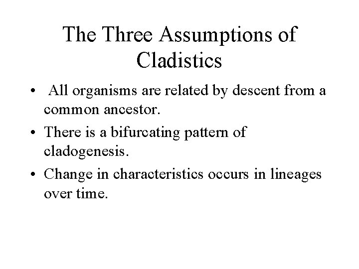 The Three Assumptions of Cladistics • All organisms are related by descent from a