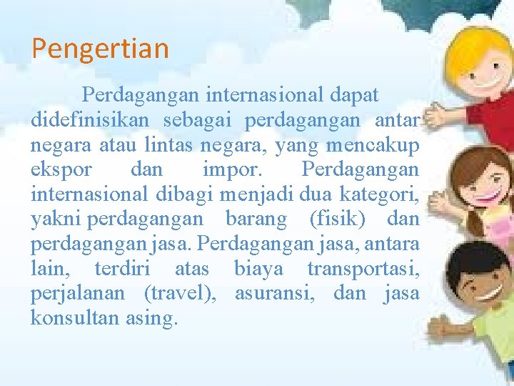 Pengertian Perdagangan internasional dapat didefinisikan sebagai perdagangan antar negara atau lintas negara, yang mencakup