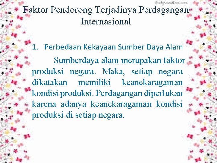 Faktor Pendorong Terjadinya Perdagangan Internasional 1. Perbedaan Kekayaan Sumber Daya Alam Sumberdaya alam merupakan