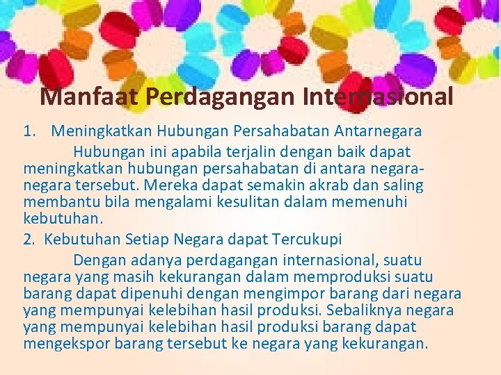 Manfaat Perdagangan Internasional 1. Meningkatkan Hubungan Persahabatan Antarnegara Hubungan ini apabila terjalin dengan baik