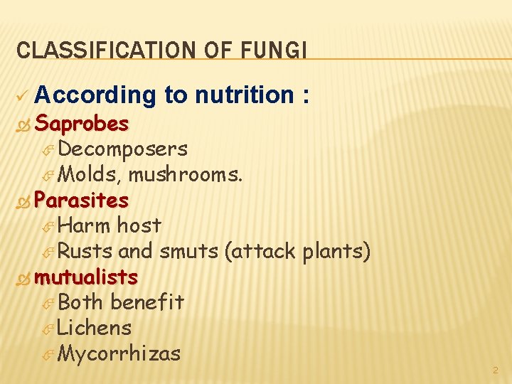CLASSIFICATION OF FUNGI ü According Saprobes to nutrition : Decomposers Molds, mushrooms. Parasites Harm