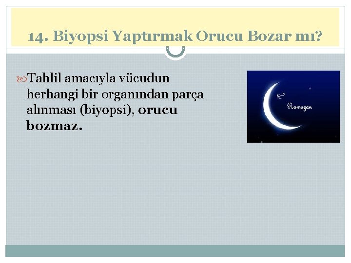 14. Biyopsi Yaptırmak Orucu Bozar mı? Tahlil amacıyla vücudun herhangi bir organından parça alınması