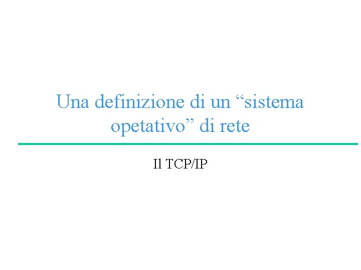 Una definizione di un “sistema opetativo” di rete Il TCP/IP 