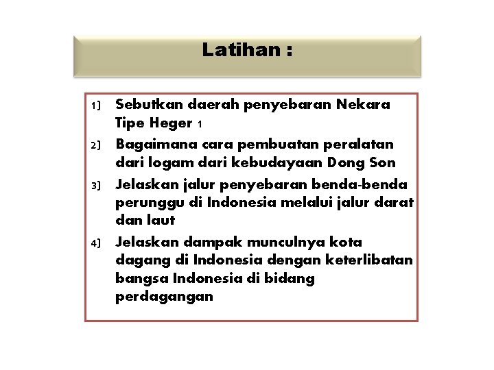 Latihan : 1) Sebutkan daerah penyebaran Nekara Tipe Heger 1 2) Bagaimana cara pembuatan