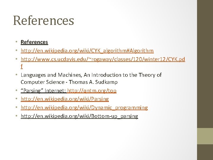 References • http: //en. wikipedia. org/wiki/CYK_algorithm#Algorithm • http: //www. cs. ucdavis. edu/~rogaway/classes/120/winter 12/CYK. pd References • http: //en. wikipedia. org/wiki/CYK_algorithm#Algorithm • http: //www. cs. ucdavis. edu/~rogaway/classes/120/winter 12/CYK. pd