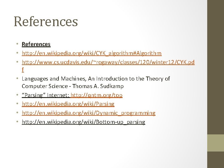 References • http: //en. wikipedia. org/wiki/CYK_algorithm#Algorithm • http: //www. cs. ucdavis. edu/~rogaway/classes/120/winter 12/CYK. pd