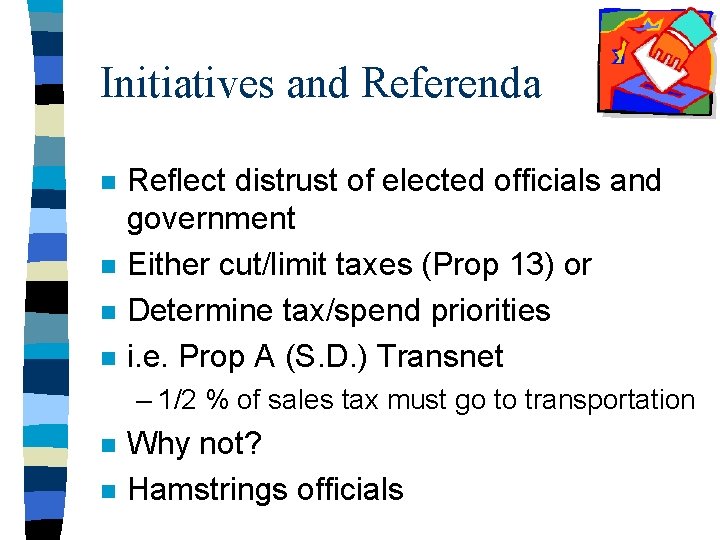 Initiatives and Referenda n n Reflect distrust of elected officials and government Either cut/limit