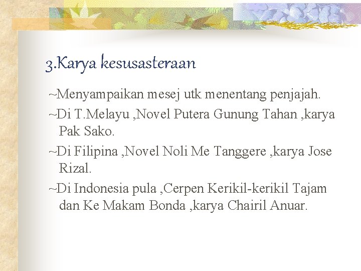 3. Karya kesusasteraan ~Menyampaikan mesej utk menentang penjajah. ~Di T. Melayu , Novel Putera