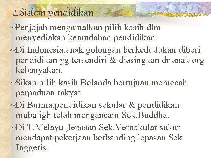 4. Sistem pendidikan ~Penjajah mengamalkan pilih kasih dlm menyediakan kemudahan pendidikan. ~Di Indonesia, anak