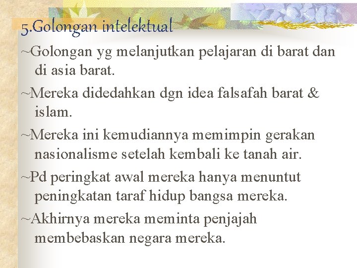 5. Golongan intelektual ~Golongan yg melanjutkan pelajaran di barat dan di asia barat. ~Mereka